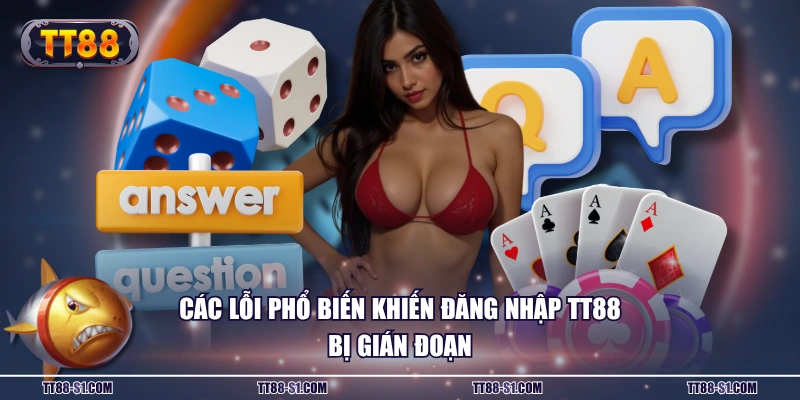 Các lỗi phổ biến khiến đăng nhập TT88 bị gián đoạn