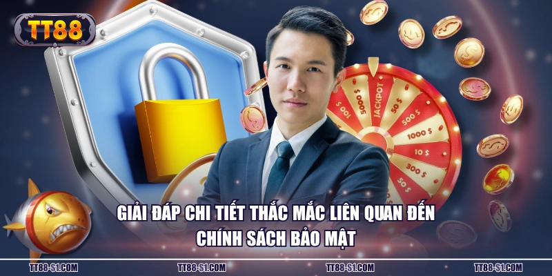 Giải đáp chi tiết thắc mắc liên quan đến chính sách bảo mật