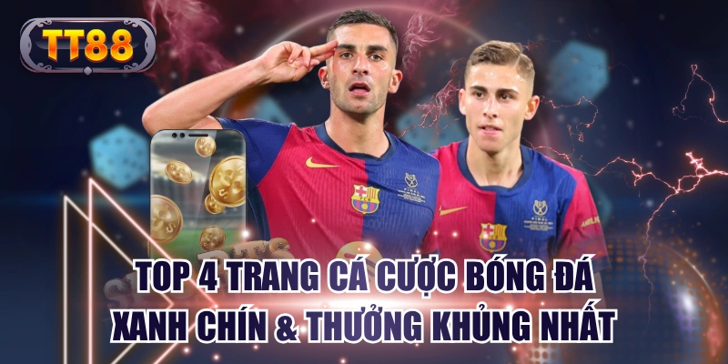 TOP 4 Trang Cá Cược Bóng Đá Xanh Chín & Thưởng Khủng Nhất